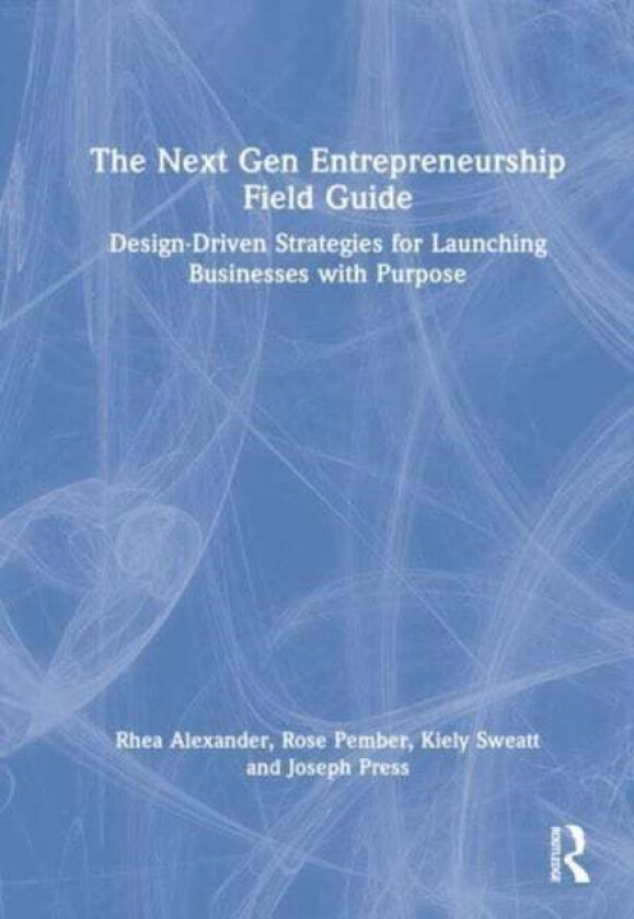 A Design Driven Guide for Entrepreneurs av Rhea Alexander, Rose Pember, Joseph Press, Kiely Sweatt