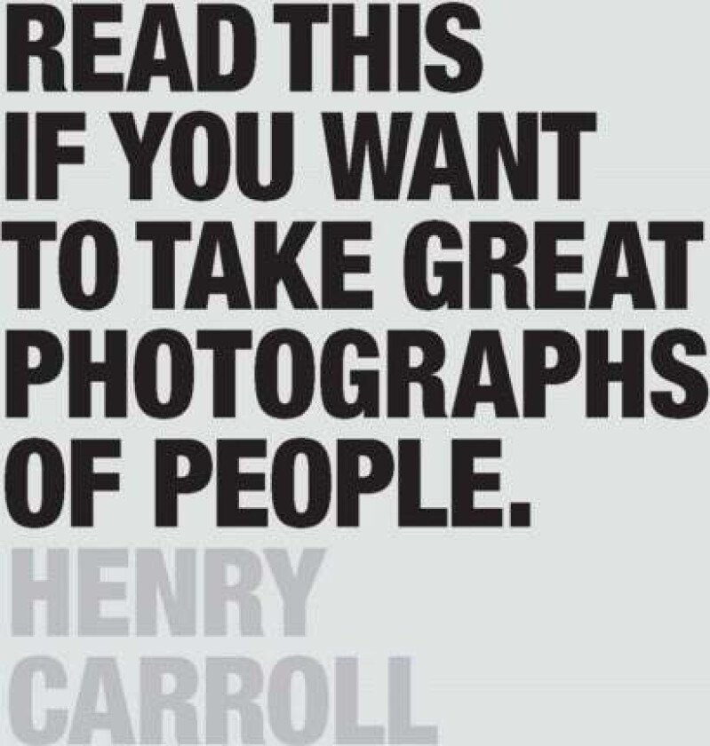 Read This if You Want to Take Great Photographs of People av Henry Carroll
