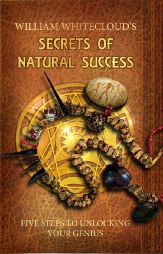 Secrets of Natural Success av William (William Whitecloud) Whitecloud