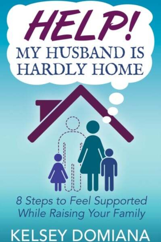 Help! My Husband is Hardly Home av Kelsey Domiana