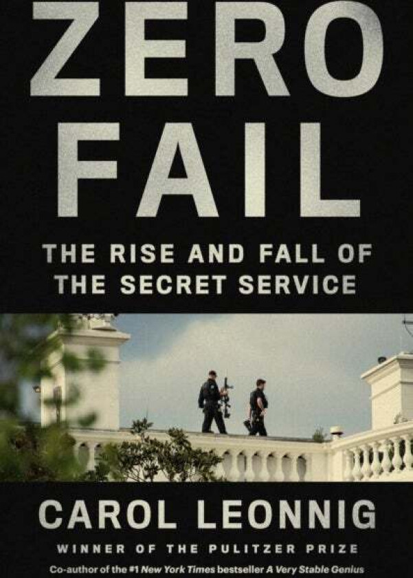 Zero Fail: The Rise and Fall of the Secret Servic av Carol Leonnig