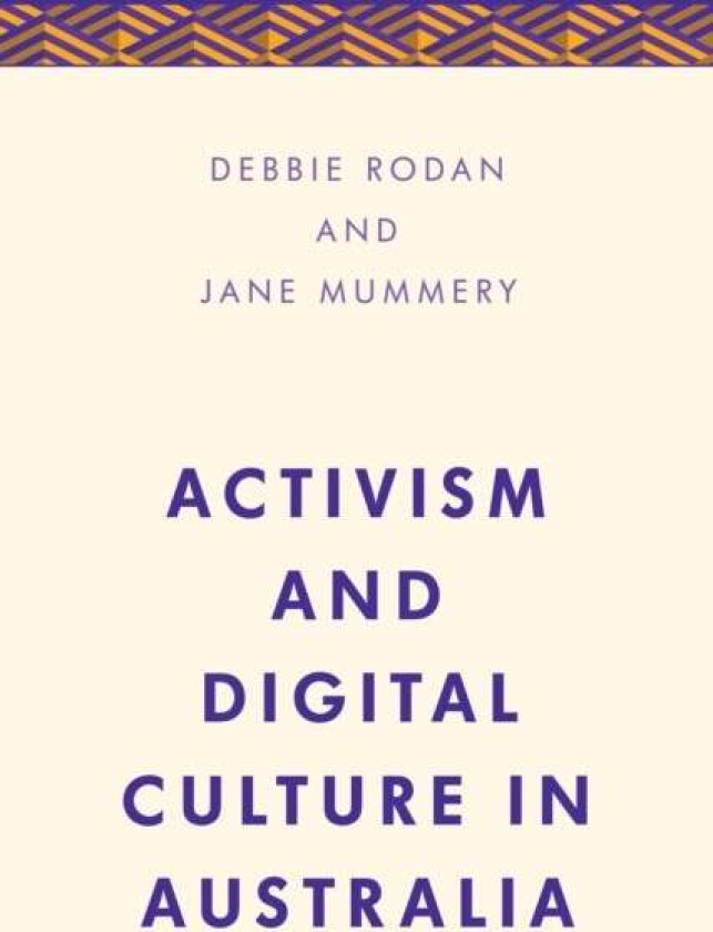Activism and Digital Culture in Australia av Debbie Rodan, Jane Mummery