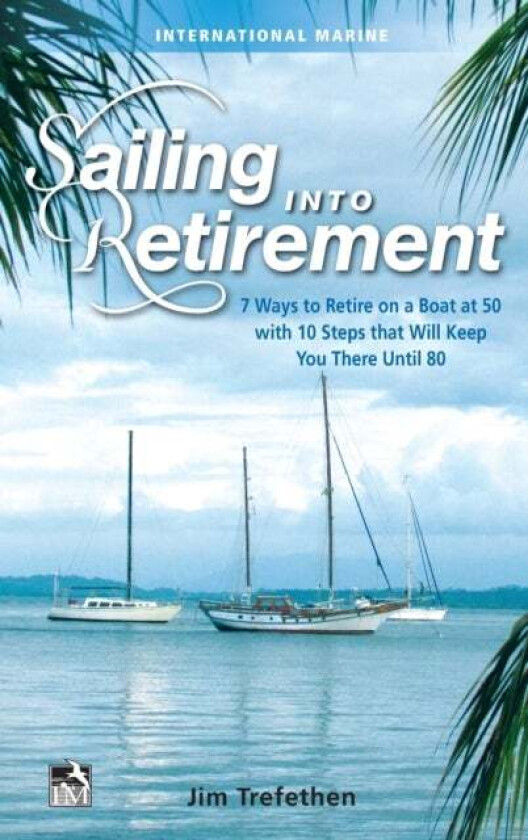 Sailing into Retirement: 7 Ways to Retire on a Boat at 50 with 10 Steps that Will Keep You There Unt av Jim Trefethen