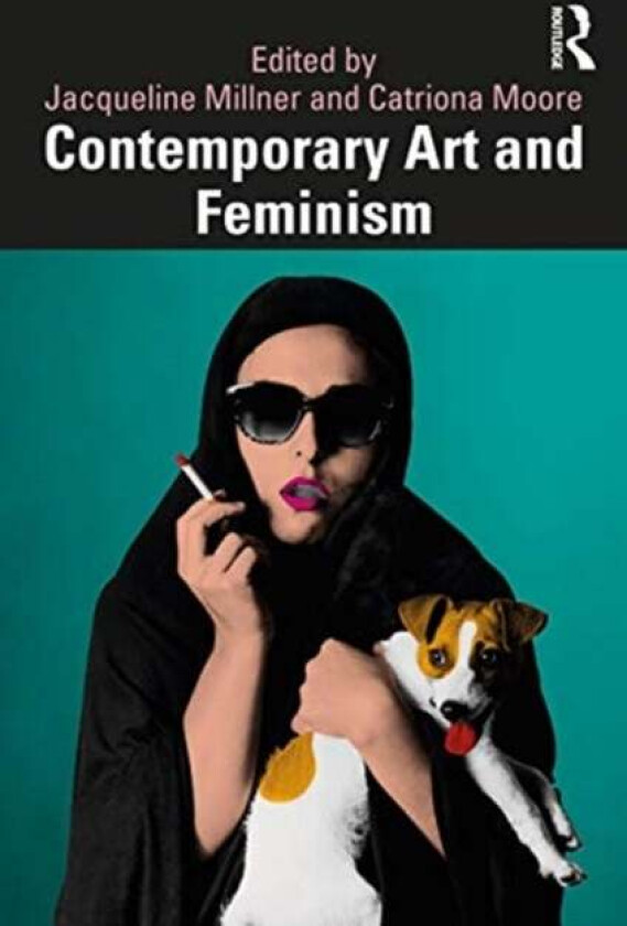 Contemporary Art and Feminism av Jacqueline (La Trobe University) Millner, Catriona (The University of Sydney Australia) Moore