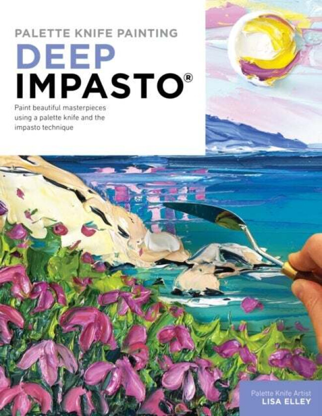Palette Knife Painting: Deep Impasto Av Lisa Elley