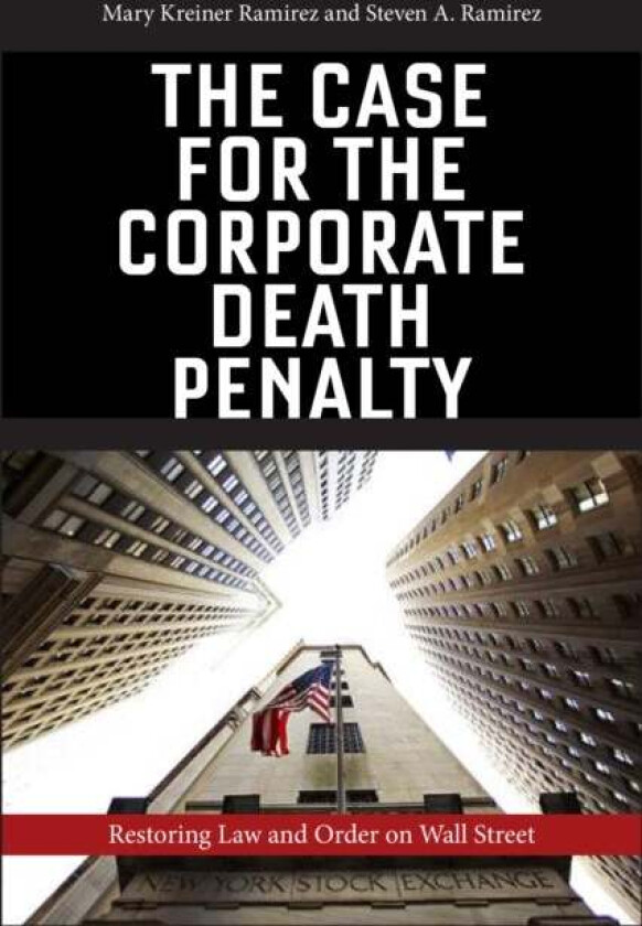 The Case for the Corporate Death Penalty av Mary Kreiner Ramirez, Steven A. Ramirez