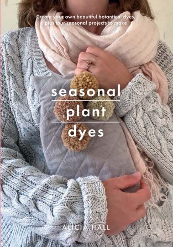 Seasonal Plant Dyes av Alicia Hall