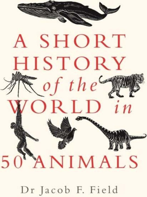 A Short History of the World in 50 Animals av Jacob F. Field