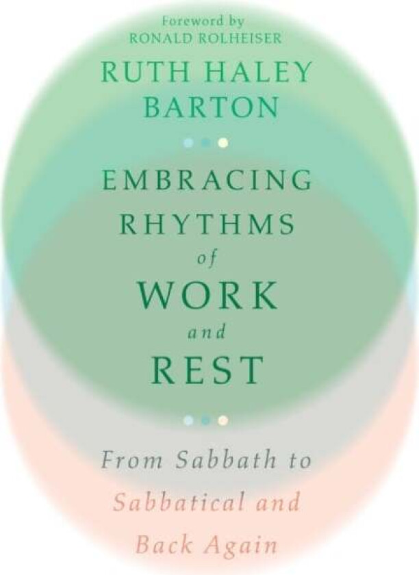 Embracing Rhythms of Work and Rest - From Sabbath to Sabbatical and Back Again av Ruth Haley Barton, Ronald Rolheiser
