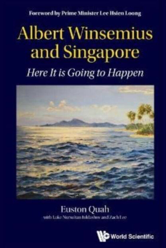 Albert Winsemius And Singapore: Here It Is Going To Happen av Euston (Ntu & Economic Society Of S'pore S'pore) Quah, Luke Nursultan (Ntu