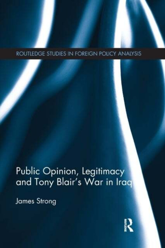 Public Opinion, Legitimacy and Tony Blair¿s War in Iraq av James Strong