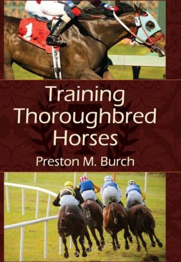 Training Thoroughbred Horses av Preston M Burch, Alex Bower