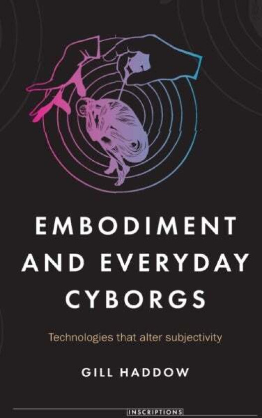 Embodiment and Everyday Cyborgs av Gill Haddow