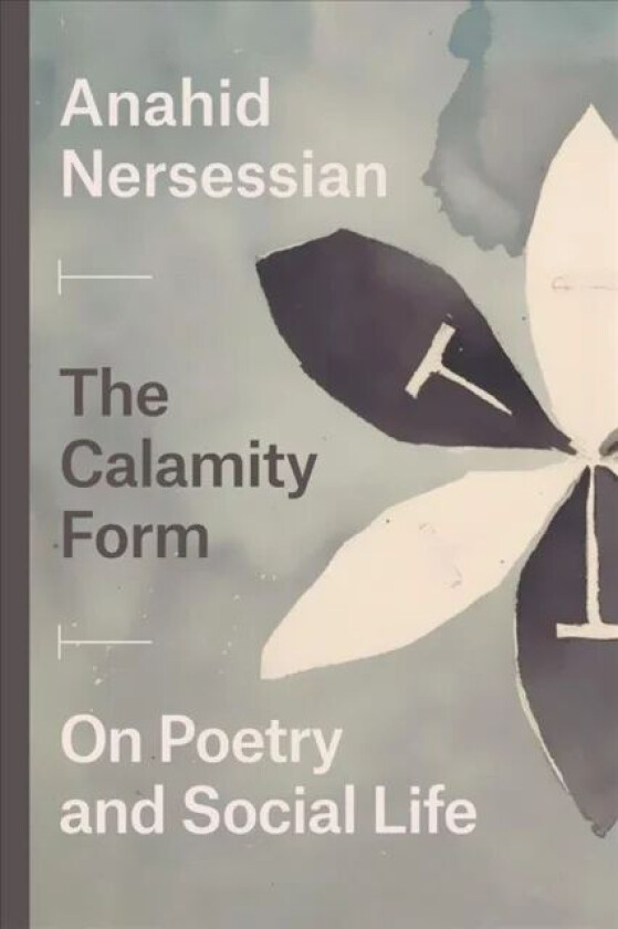 The Calamity Form - On Poetry and Social Life av Anahid Nersessian