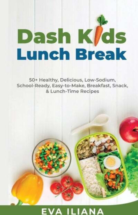 Dash Kids Lunch Break 50+ Healthy, Delicious, Low-Sodium, School-Ready, Easy-to-Make, Breakfast, Sna av Eva Iliana
