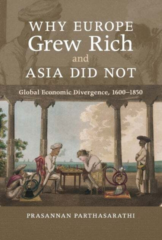 Why Europe Grew Rich and Asia Did Not av Prasannan (Boston College Massachusetts) Parthasarathi