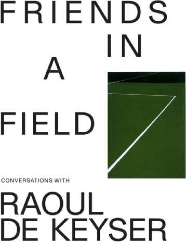 Friends in a Field: Conversations with Raoul De Keyser