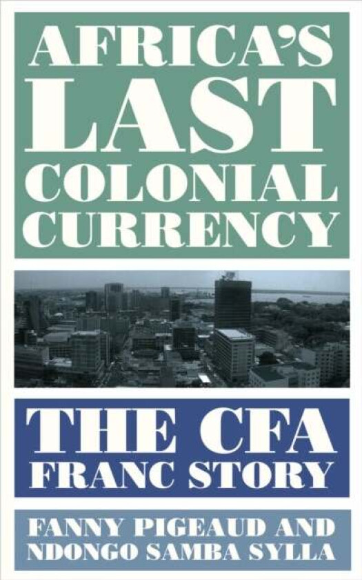 Africa's Last Colonial Currency av Fanny Pigeaud, Ndongo Samba Sylla