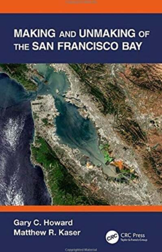 Making and Unmaking of the San Francisco Bay av Gary C. (The Gladstone Institutes San Fra Howard
