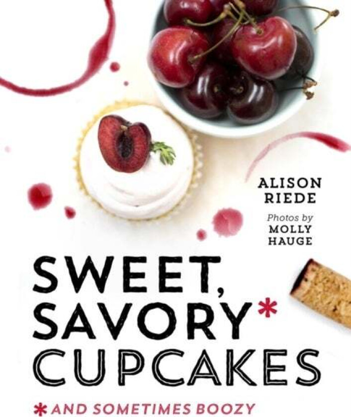Sweet, Savory, and Sometimes Boozy Cupcakes av Alison Riede