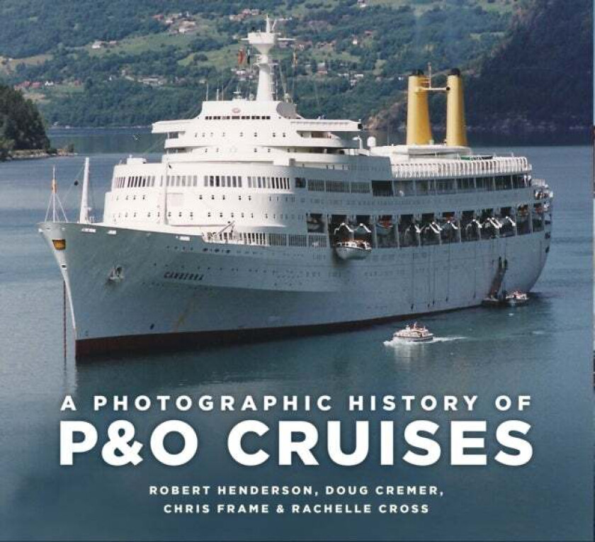 A Photographic History Of P&o Cruises Av Chris Frame, Rachelle Cross, Robert Henderson, Doug Cremer