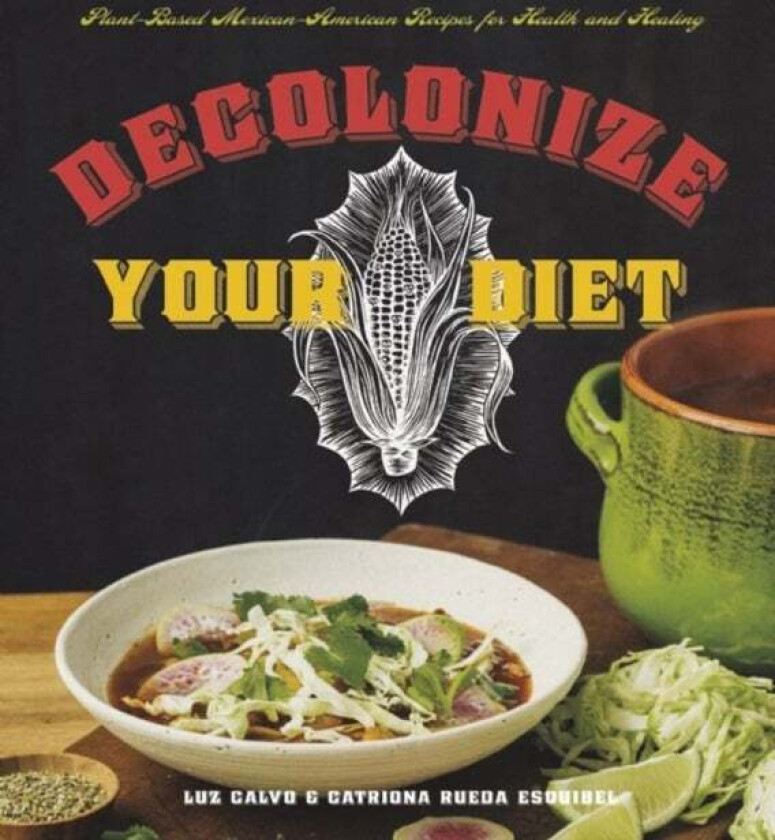 Decolonize Your Diet av Luz Calvo, Catriona Rueda Esquibel