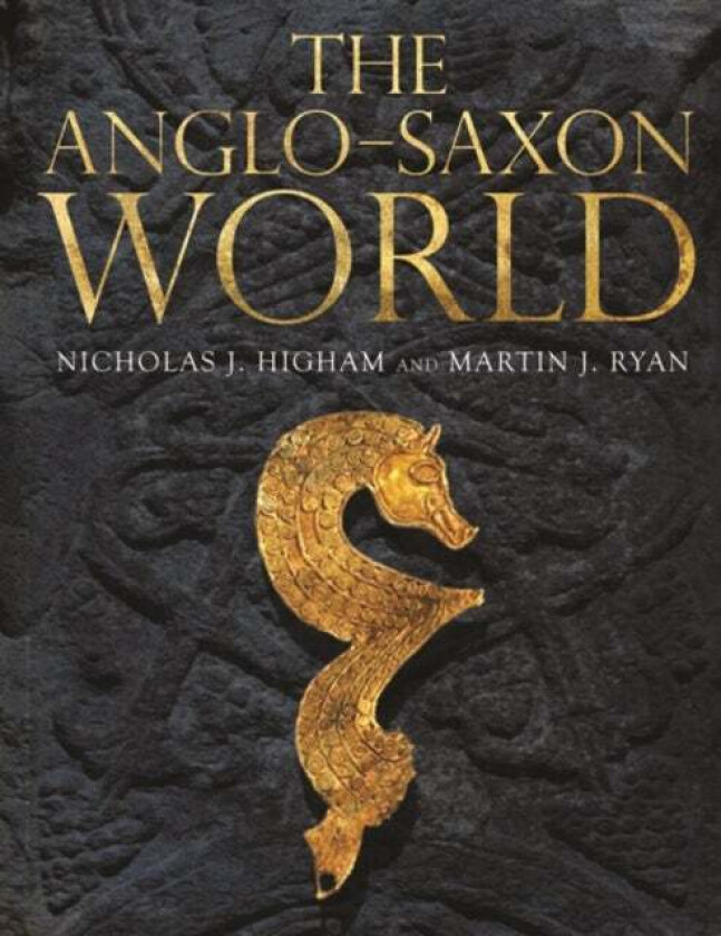 The Anglo-Saxon World av M. J. Ryan, Nicholas J. Higham