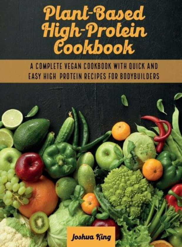 Plant-Based High- Protein Cookbook av Joshua King