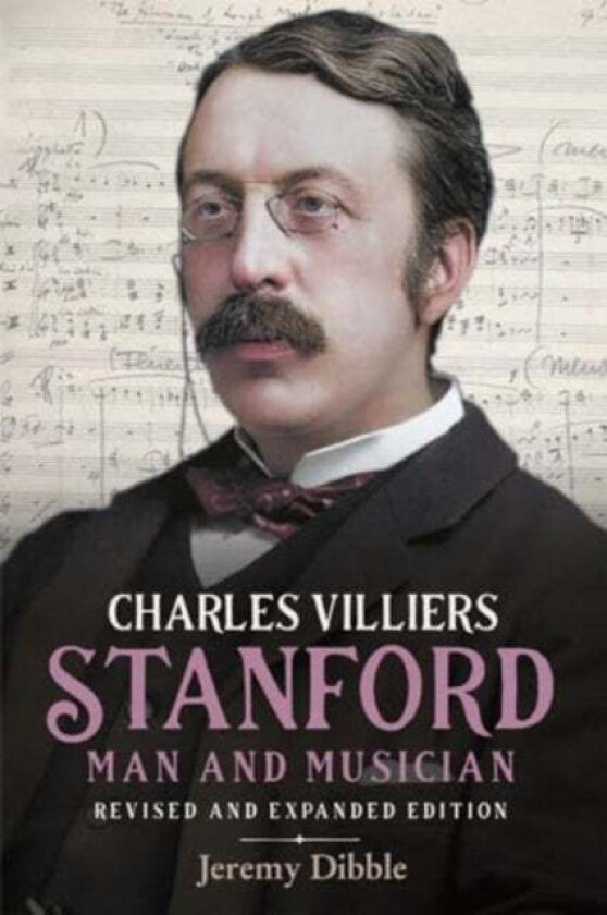 Charles Villiers Stanford: Man and Musician av Jeremy Dibble