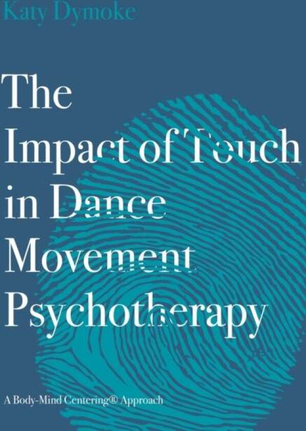 The Impact of Touch in Dance Movement Psychotherapy av Katy (Touchdown Dance / Embody Move) Dymoke