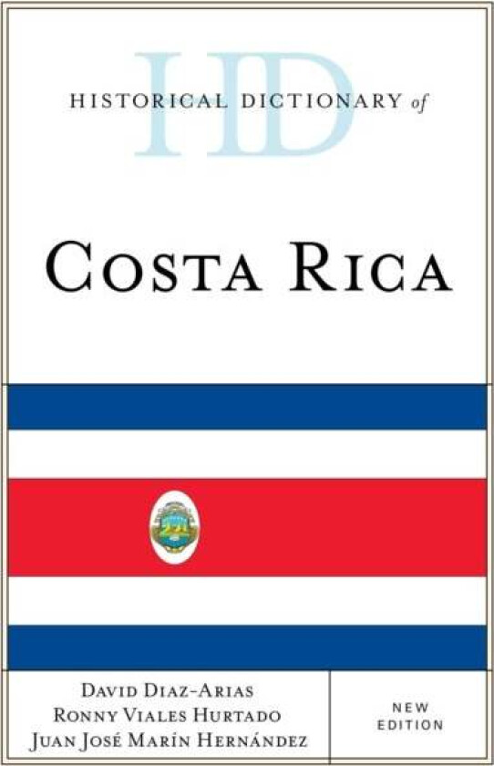 Historical Dictionary of Costa Rica av David Diaz-Arias, Ronny Viales Hurtado, Juan Jose Marin Hernandez