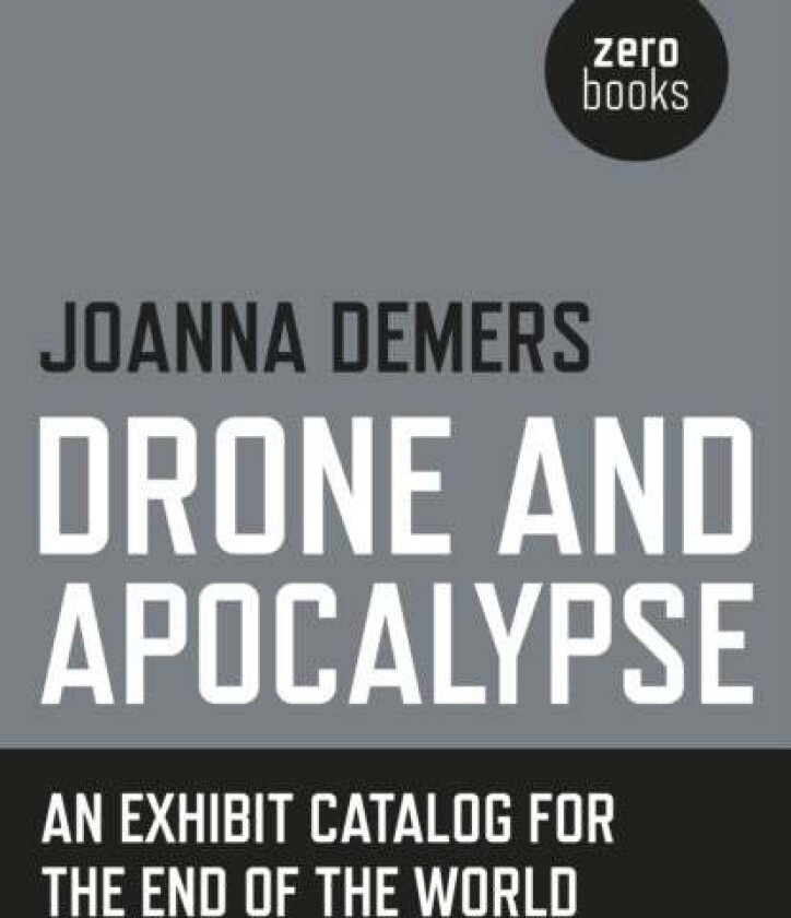 Drone and Apocalypse ¿ An exhibit catalog for the end of the world av Joanna Demers