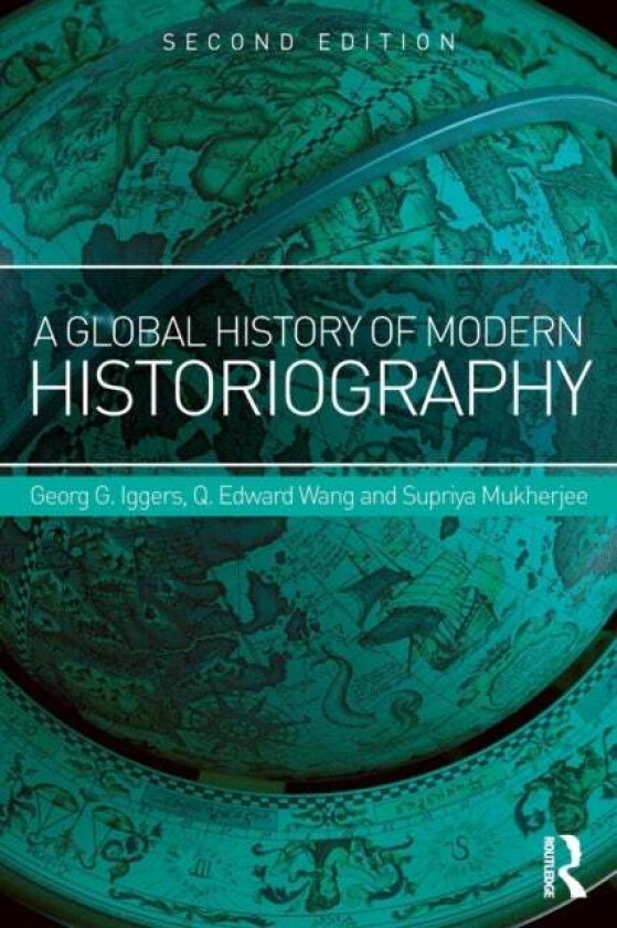 A Global History of Modern Historiography av Georg (State University of New York at Buffalo USA) Iggers, Q. Edward (Rowan University) Wang, Supriya Mu
