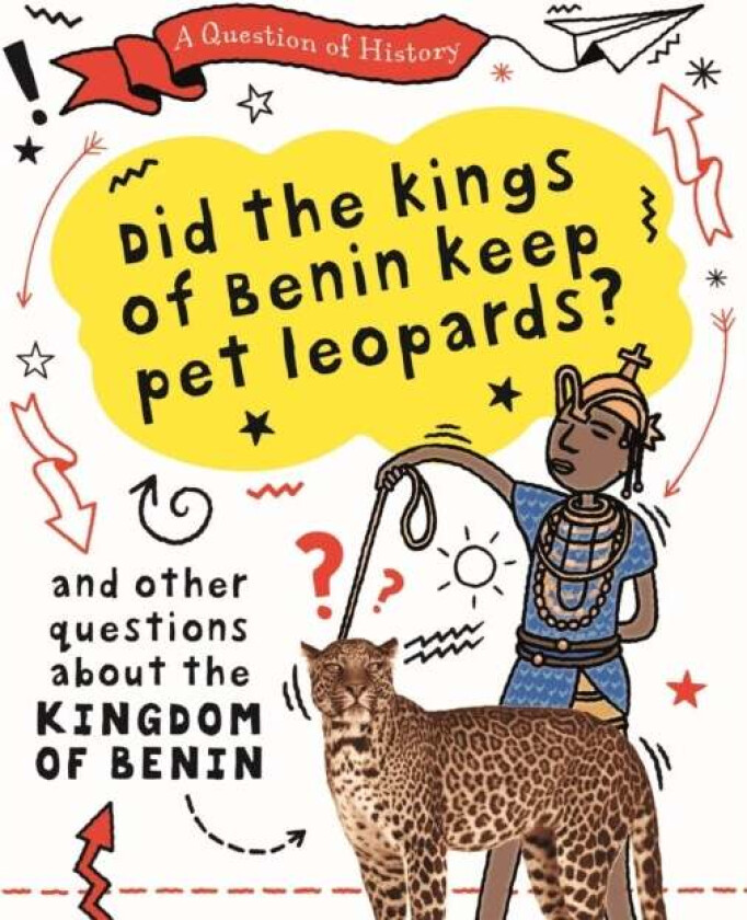 A Question of History: Did the kings of Benin keep pet leopards? And other questions about the kingd av Tim Cooke