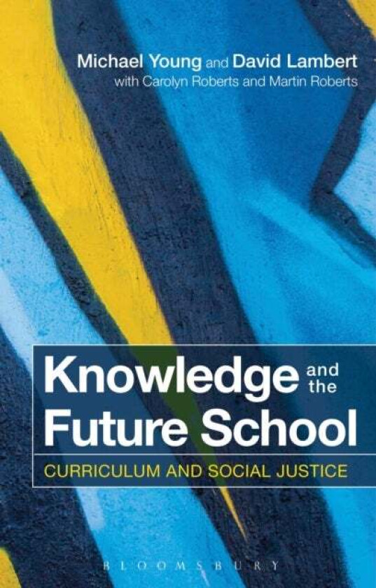 Knowledge and the Future School av Michael Young, David (IOE UCL's Faculty of Education and Society University College London UK) Lambert, Caroly