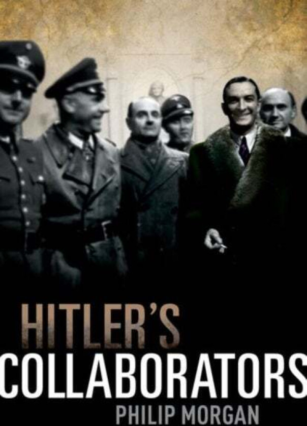 Hitler's Collaborators av Philip (Senior Fellow Department of History University of Hull) Morgan