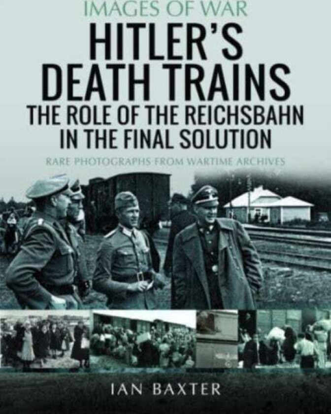 Hitler's Death Trains: The Role of the Reichsbahn in the Final Solution av Ian Baxter