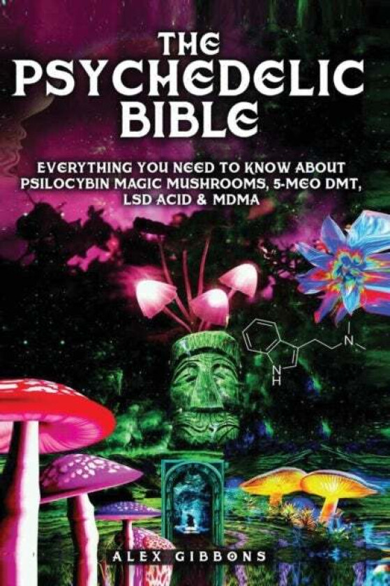 The Psychedelic Bible - Everything You Need To Know About Psilocybin Magic Mushrooms, 5-Meo DMT, LSD av Alex Gibbons