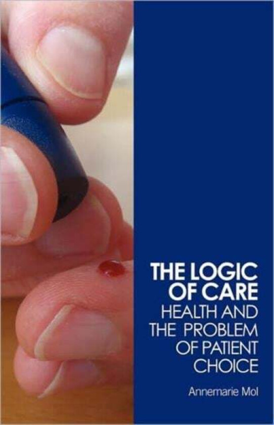 The Logic of Care av Annemarie (University of Amsterdam the Netherlands) Mol