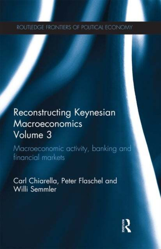 Reconstructing Keynesian Macroeconomics Volume 3 av Carl (University of Technology Sydney Australia) Chiarella, Peter Flaschel, Willi (New School Univ