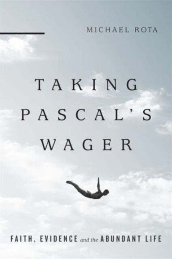 Taking Pascal`s Wager - Faith, Evidence and the Abundant Life av Michael Rota