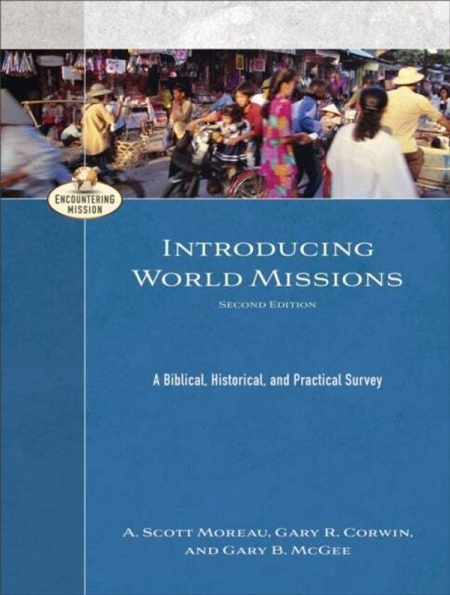 Introducing World Missions - A Biblical, Historical, and Practical Survey av A. Scott Moreau, Gary R. Corwin, Gary B. Mcgee, A. Moreau