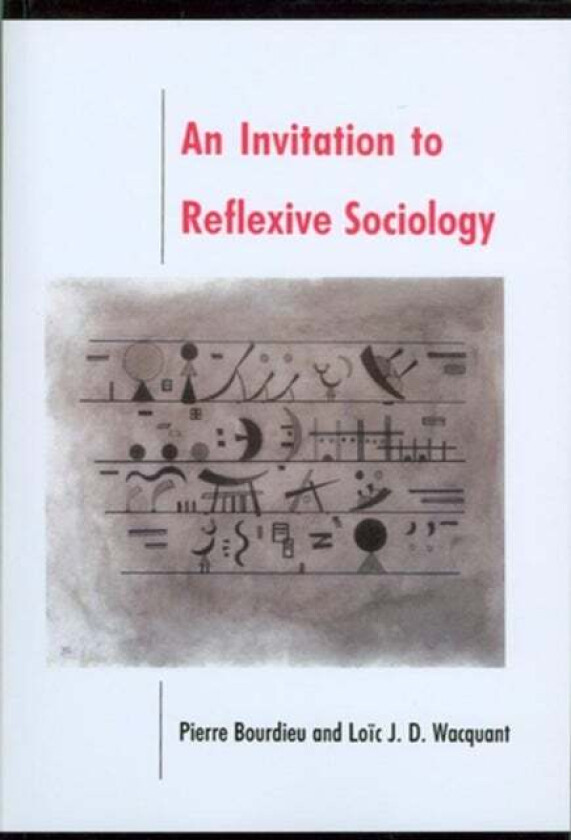 An Invitation to Reflexive Sociology av Pierre (College de France) Bourdieu, Loic (University of California at Berkeley) Wacquant