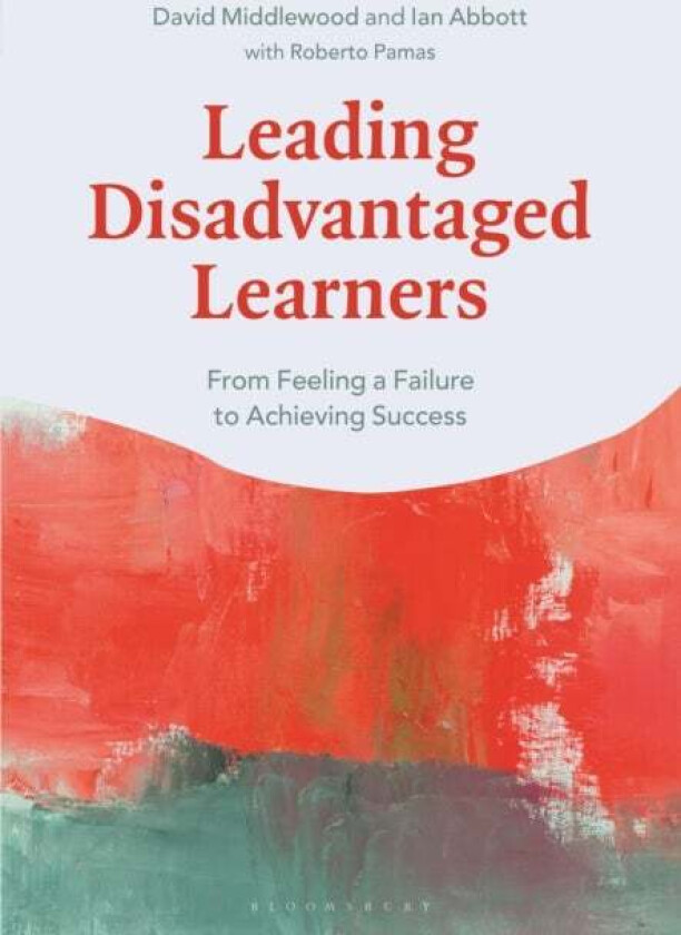 Leading Disadvantaged Learners av Dr David (University of Warwick UK) Middlewood, Ian (University of Warwick UK) Abbott, Roberto (George Mason Univers