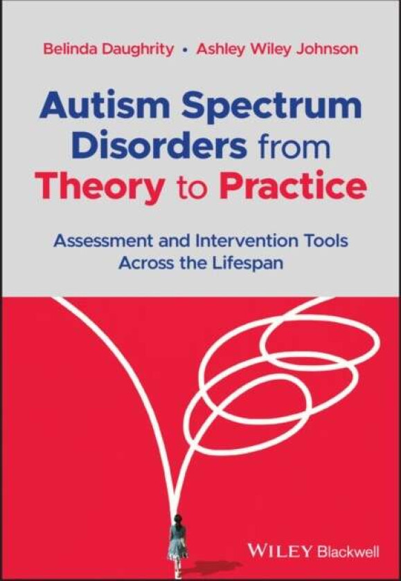 Autism Spectrum Disorders from Theory to Practice av Belinda (California State University Long Beach CA USA) Daughrity, Ashley (LA Speech and Language