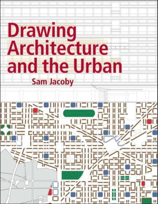 Drawing Architecture and the Urban av Sam (Unit Master Architectural Association) Jacoby