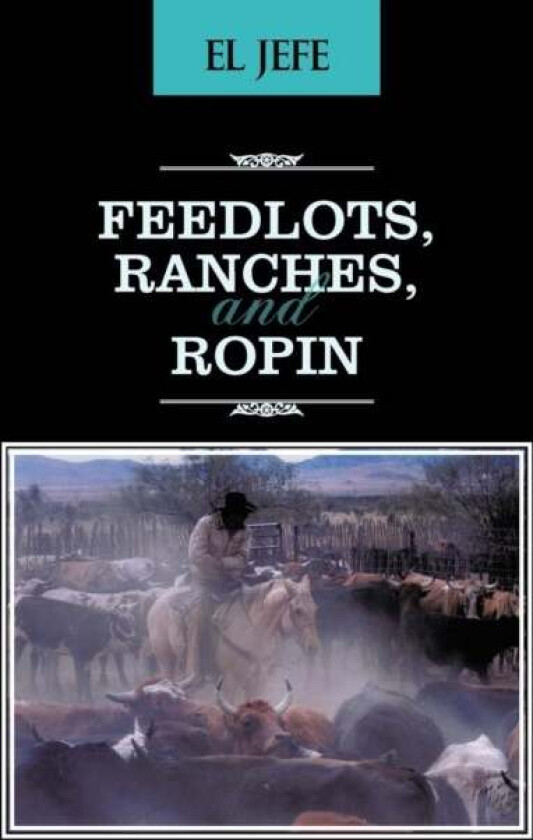 Feedlots, Ranches, and Ropin av El Jefe