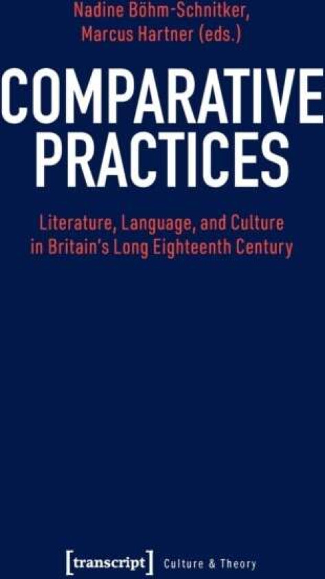 Comparative Practices ¿ Literature, Language, and Culture in Britain's Long Eighteenth Century av Marcus Hartner, Nadine Bohm¿schnitker