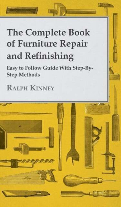 The Complete Book Of Furniture Repair And Refinishing - Easy To Follow Guide With Step-By-Step Metho av Ralph Kinney