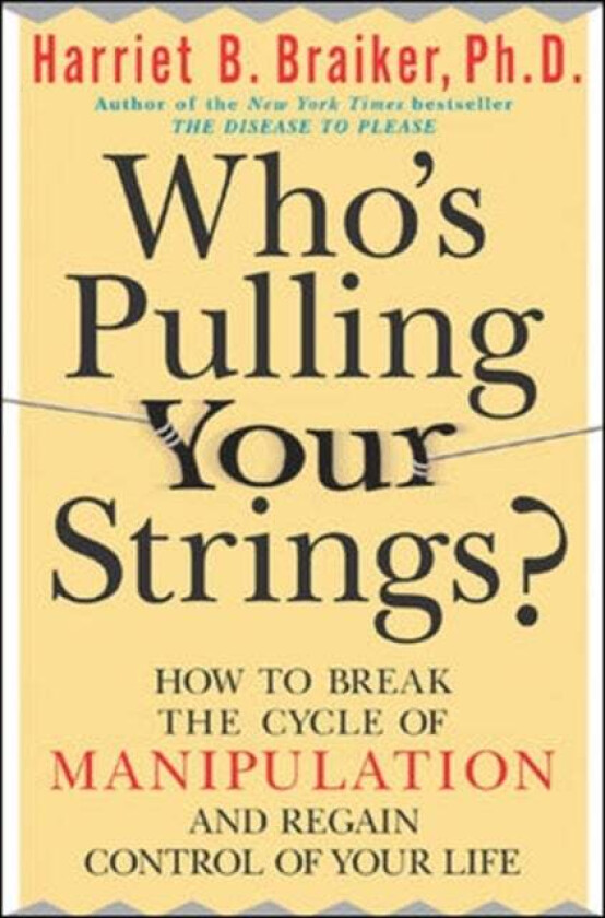 Who&#039;s Pulling Your Strings?: How to Break the Cycle of Manipulation and Regain Control of Your Life av Harriet Braiker